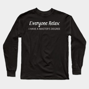 Everyone Relax I Have A Master's Degree Long Sleeve T-Shirt